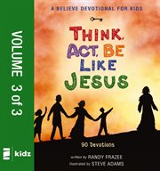A believe devotional for kids : think, act, be like Jesus : 90 devotions cover image