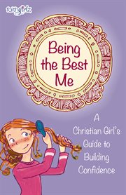 Being the Best Me : A Christian Girl's Guide to Building Confidence cover image