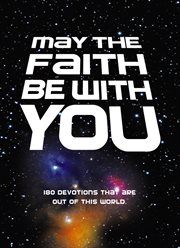 May The Faith Be With You : 180 Devotions That Are Out Of This World cover image