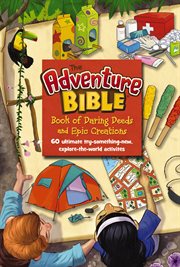 The adventure bible book of daring deeds and epic creations. 60 ultimate try-something-new, explore-the-world activities cover image