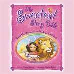 The sweetest story Bible : sweet thoughts and sweet words for little girls cover image
