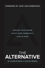 The Alternative : awaken your dream, unite your community, and live in hope cover image