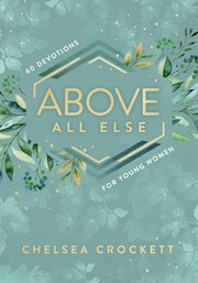 Above all else : 60 devotions for young women cover image