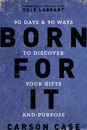 Born for it : 90 days & 90 ways to discover your gifts and purpose cover image