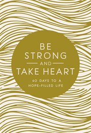 Be strong and take heart : 40 days to a hope-filled life cover image
