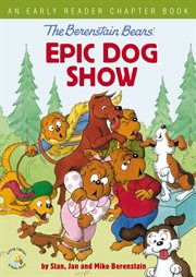 The Berenstain Bears' epic dog show : an early reader chapter book cover image