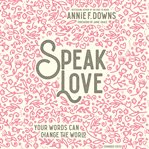 Speak love : your words can change the world cover image