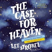 The case for heaven : investigating what happens after our life on earth cover image