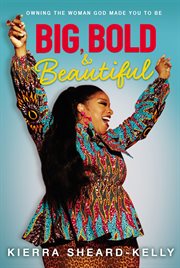 Big, bold, and beautiful : owning the woman God made you to be cover image