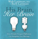His brain, her brain: how divinely designed differences can strengthen your marriage cover image