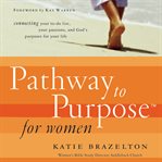 Pathway to purpose for women : connecting your to-do list, your passions, and God's purposes for your life cover image