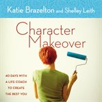 Character makeover: 40 days with a life coach to create the best you cover image
