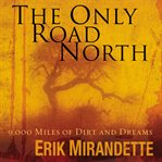 The only road north: 9,000 miles of dirt and dreams cover image