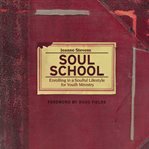 Soul school: enrolling in a soulful lifestyle for youth ministry cover image