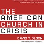 The American church in crisis: groundbreaking research based on a national database of over 200,000 churches cover image
