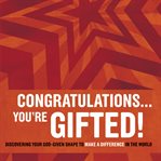 Congratulations ... you're gifted!: discovering your God-given shape to make a difference in the world cover image