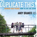 Duplicate this!: showing your friends how to live like Jesus cover image
