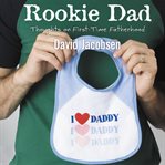 Rookie dad: thoughts on first-time fatherhood cover image