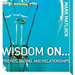 Wisdom on-- friends, dating, and relationships cover image