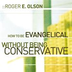 How to be Evangelical without being conservative cover image