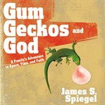 Gum, geckos, and God: a family's adventure in space, time, and faith cover image