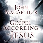 The Gospel according to Jesus: what is authentic faith? cover image