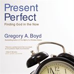 The present perfect: finding God in the now cover image