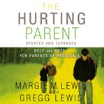 The hurting parent: help for parents of prodigal sons and daughters cover image