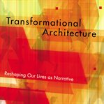 Transformational architecture: reshaping our lives as narrative cover image