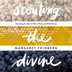 Scouting the divine: my search for God in wine, wool, and wild honey cover image