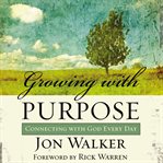 Growing with purpose: connecting with God every day cover image