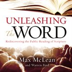 Unleashing the Word: rediscovering the public reading of Scripture cover image