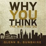 Why you think the way you do: the story of western worldviews from Rome to home cover image