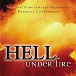 Hell under fire: modern scholarship reinvents eternal punishment cover image