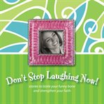 Don't stop laughing now!: stories to tickle your funny bone and strengthen your faith cover image