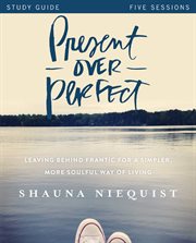 Present over perfect : leaving behind frantic for a simpler more soulful way of living : study guide : five sessions cover image
