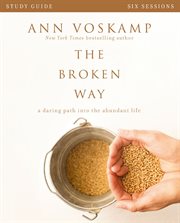 The broken way : a daring path into the abundant life : study guide (six sessions) cover image