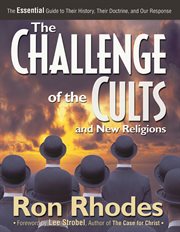 The challenge of the cults and new religions : the essential guide to their history, their doctrine, and our response cover image