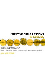 Creative bible lessons in ezekiel. Ancient Revelations for a Postmodern Generation cover image