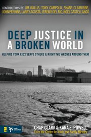 Deep justice in a broken world. Helping Your Kids Serve Others and Right the Wrongs around Them cover image