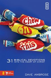 Chew on this. 31 Biblical Devotions into the Heart of Christ cover image