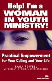 Help! I'm a woman in youth ministry! : practical empowerment for your calling and your life cover image