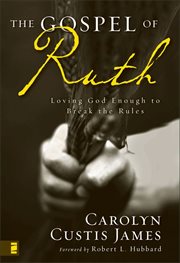 The Gospel of Ruth : Loving God Enough to Break the Rules cover image
