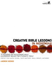 Creative bible lessons in nehemiah. 12 Sessions on Discovering What Leadership Means for Students Today cover image
