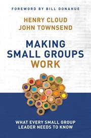 Making small groups work : what every small group leader needs to know cover image