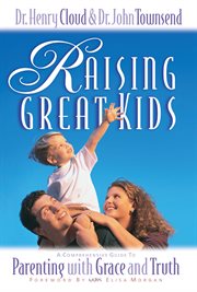 Raising great kids : a comprehensive guide to parenting with grace and truth cover image