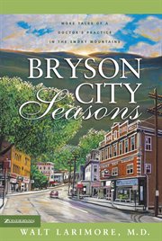 Bryson City seasons : more tales of a doctors practice in the Smoky Mountains cover image