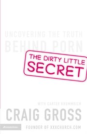 The dirty little secret : uncovering the truth behind porn cover image