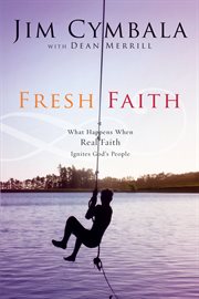 Fresh faith : what happens when real faith ignites God's people cover image