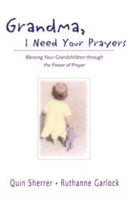 Grandma, i need your prayers : blessing your grandchildren through the power of prayer cover image
